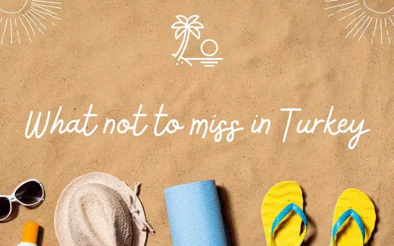What not to miss in Turkey
